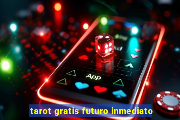 tarot gratis futuro inmediato